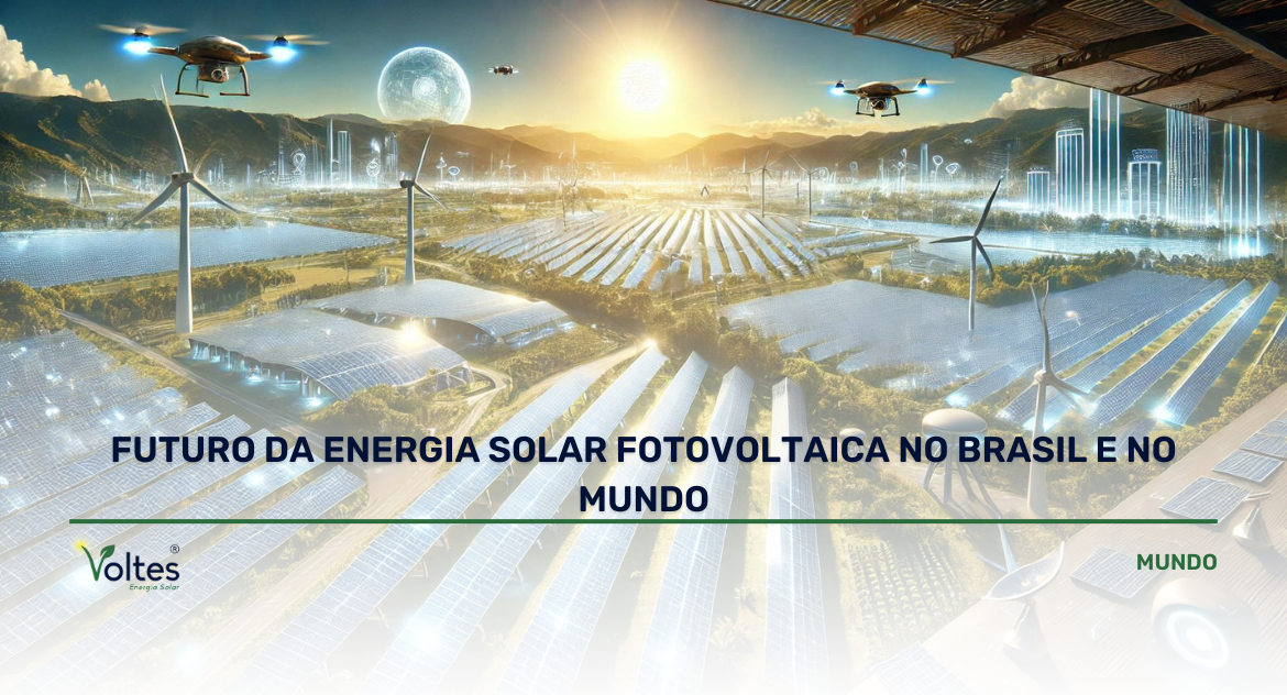 FUTURO DA ENERGIA SOLAR FOTOVOLTAICA NO BRASIL E NO MUNDO