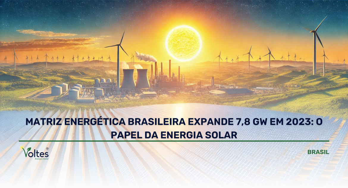 MATRIZ ENERGÉTICA BRASILEIRA EXPANDE 7,8 GW EM 2023: O PAPEL DA ENERGIA SOLAR